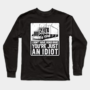 I don't Have Road Rage You'Re Just An Idiot - Funny Truck Driver Long Sleeve T-Shirt